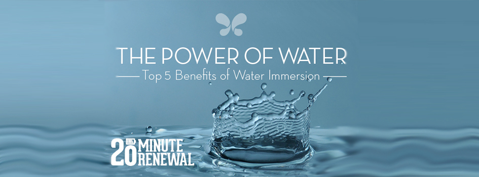 The Power of Water: Top 5 Benefits of Water Immersion
